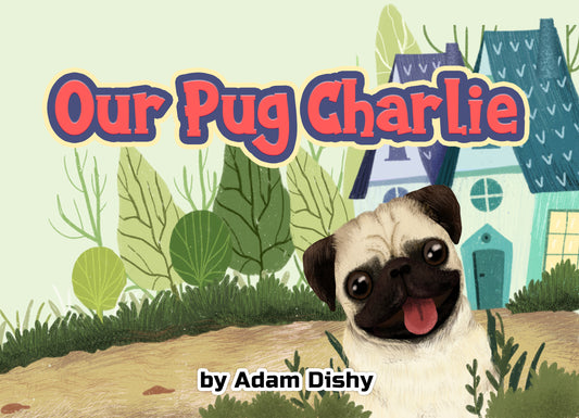 Children's Books - Our Pug Charlie by Adam Dishy